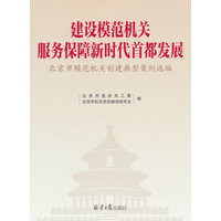 建设模范机关 服务保障新时代首都发展—北京市模范机关创建典型案例选编