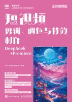 短视频剪辑、调色与特效制作—DeepSeek+Premiere—全彩微课版